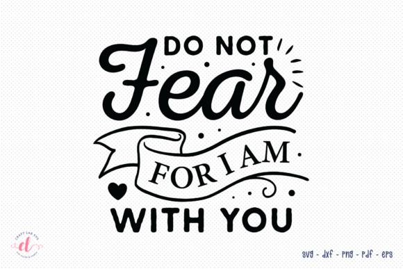Do Not Fear for I Am with You Faith SVG - A Powerful Graphic Design Asset
