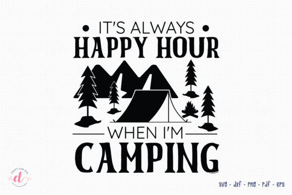It's Always Happy Hour When I'm Camping SVG for Crafts and Graphics